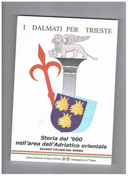 I Dalmati per Trieste. Storia del '900 nell'area dell'Adriatico orientale.