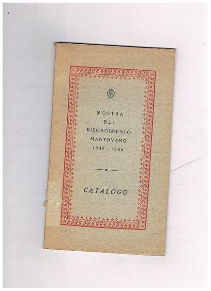 Mostra del Risorgimento mantovano 1848-1866. Catalogo della mostra fatta alla …