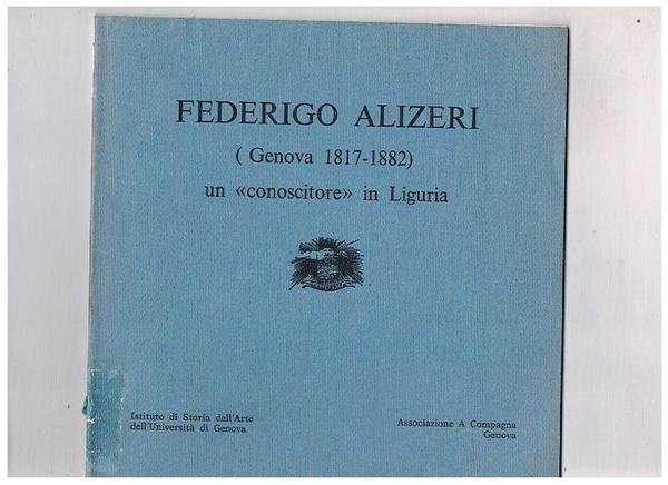 Federico Alzieri (Genova 1817-1882) un "conoscitore" in Liguria. Catalogo della …