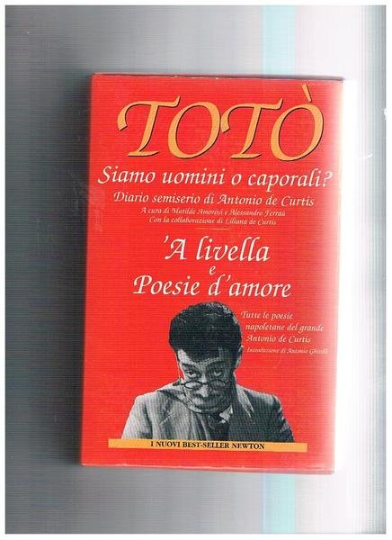 A' livella e poesie d'amore. Tutte le poesie napoletane del grande A. De Curtis. Allegato Siamo uomini o caporali? Diario semiserio di A. De Curtis.