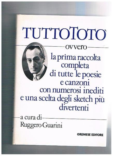 Tutto Totò ovvero la prima raccolta completa di tutte le poesie e canzoni con numerosi inediti e una scelta degli sketch più divertenti.