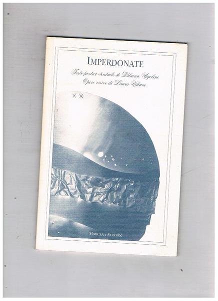 Imperdonate. Testo poetico teatrale di Liliana Ugolini , opere visive …