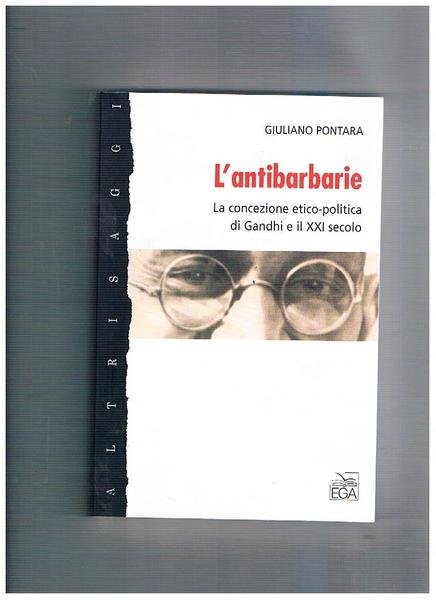L'antibarbarie. La concezione etico-politica di gandhi e il XXI secolo.