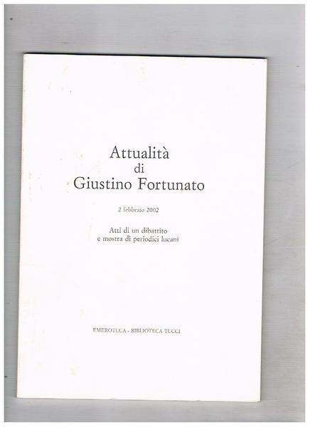 Attualità di Giustino Fortunato. Atti di un dibattito e mostra …