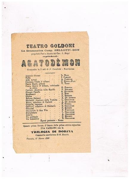 Teatro Goldoni. Venerdi 27 marzo 1890, la drammatica compagnia Bellotti-Bon, proprietà favi e diretta dal cav. L. Biagi replicherà Agatodèmon commedia in 5 atti di F. Cavallotti, seguirà trilogia di Dorna di G. Rovetta.