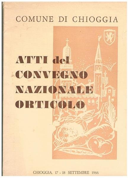 Atti del convegno nazionale orticolo. Chioggia 17-18 settembre 1966.