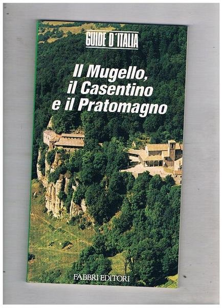 Il Mugello, il Casentino e il Pratomagno. Vol. 8° delle serie guide d'Italia.