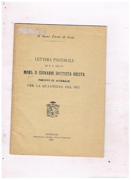Lettera pastorale di s. e. rev.ma mons. D. Giovanni Battista Arista vescovo di Acireale per la quaresima del 1917.
