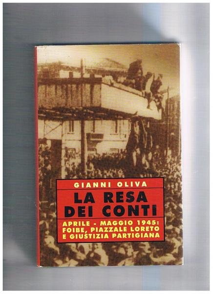 La resa dei conti. Aprile-maggio 1945: foibe, piazzale loreto e …