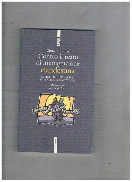 Contro il reato di immigrazione clandestina. Un'inutile, immorale, implacabile, minaccia.