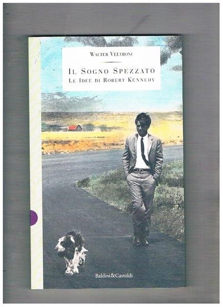 Il sogno spezzato. Le idee di Robert Kennedy.
