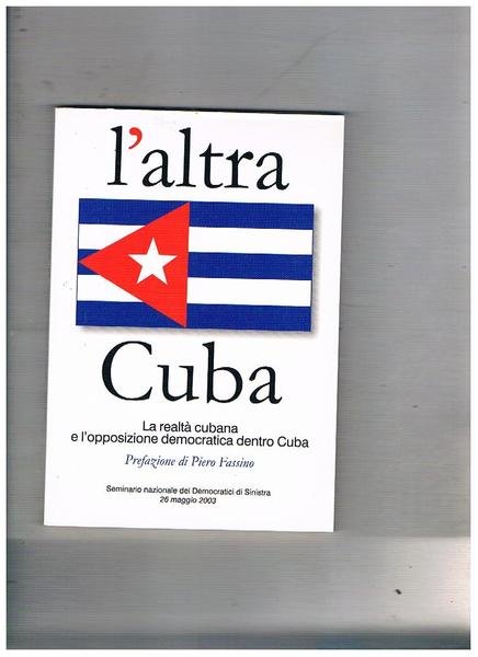 L'altra Cuba. La realtà cubana e l'opposizione democratica dentro Cuba. …