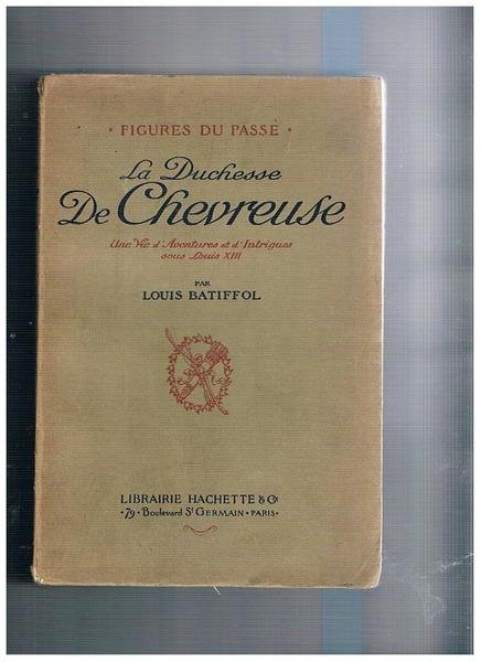 La duchesse de Chevreuse. Une vie d'Aventures et d'Intrigues sous …