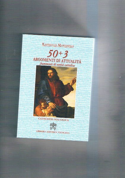 50+3 argomenti di attualità. Frammenti di verità cattolica. Catechesi dialogica.