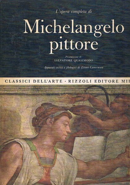 L'opera completa di Michelangelo pittore. Presentazione di Salvatore Quasimodo. Coll. …