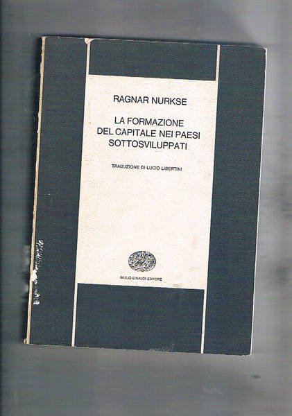 La formazione del capitale nei paesi sottosviluppati. Traduz. di Lucio …