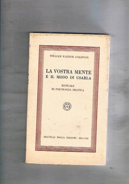 La vostra mente e il modo di usarla. Manuale di …