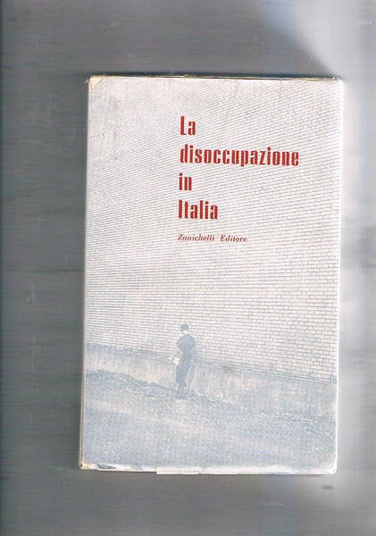 La disoccupazione in Italia. Relazione sintetica delle indagini e degli …
