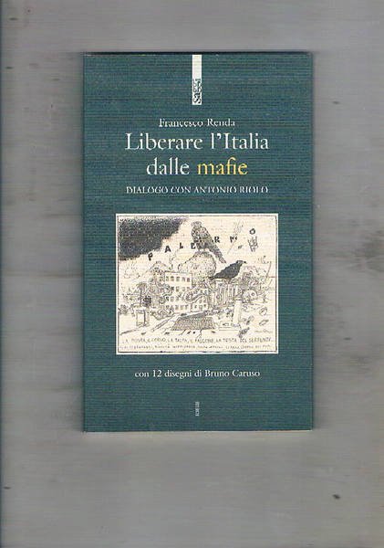 Liberare l'Italia dalle mafie. Dialogo con Antonio Riolo. Con 12 …