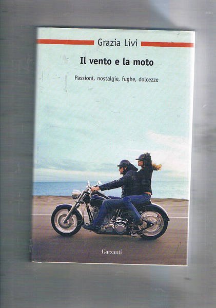 Il vento e la moto. Passioni, nostalgie, fughe, dolcezze. Prima …