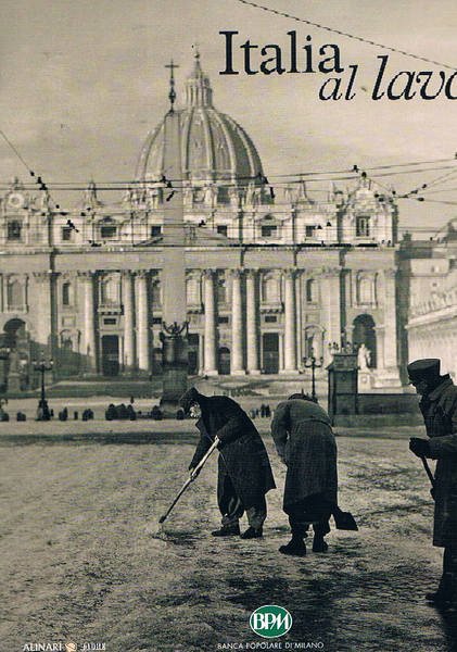 Italia al lavoro. Dagli archivi storici del Fratelli Alinari.