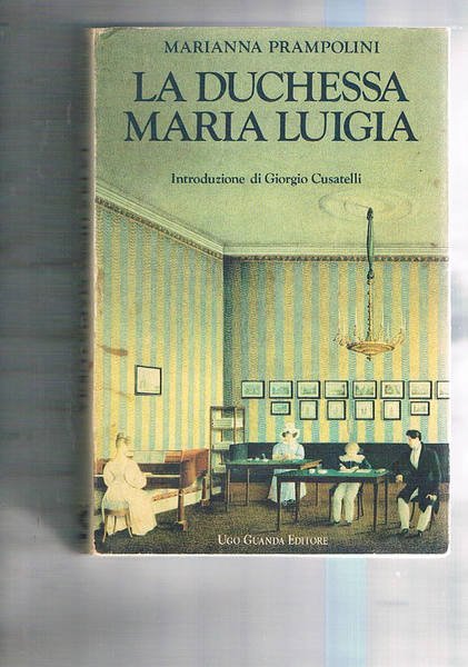 La Duchessa Maria Luigia. Introduzione di Giorgio Cusatelli.