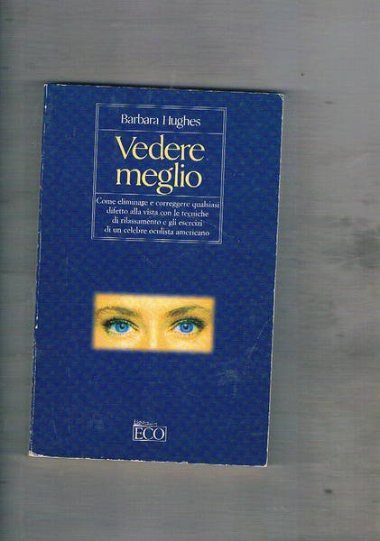 Vedere meglio. Come eliminare e correggere qualsiasi difetto alla vista …