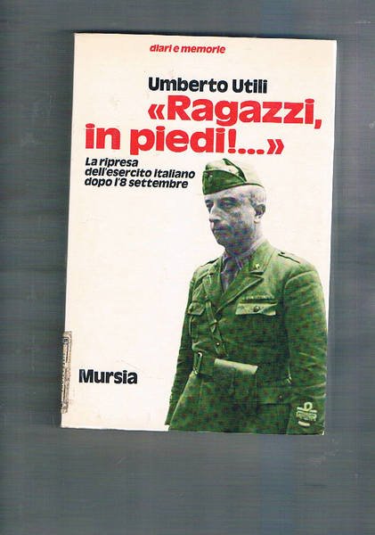 "Ragazzi, in piedi…". La ripresa dellesercito italiano dopo l'8 settembre. …