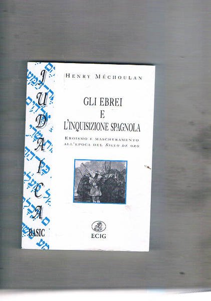 Gli ebrei e l'inquisizione spagnola. Eroismo e mascheramento all'epoca del …
