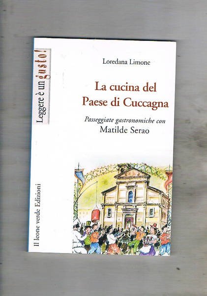 La cucina del paese di Cuccagna. Passeggiate gastronomiche con Matilde Serao.