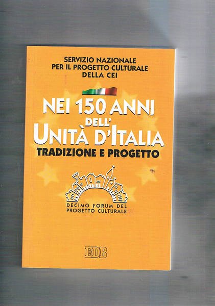 Nei 150 anni dell'Unità d'Italia. Tradizione e progetto. X Forum …