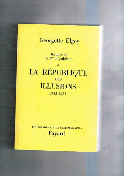 Histoire dela IV République: la République des illusions 1945-1951.