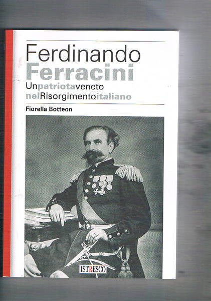 Fernando Ferracini. Un patriota veneto nel risorgimento italiano.