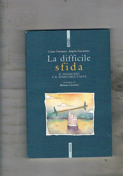 La difficile sfida. Il sindacato e il nodo dell'unità. Prefazione …