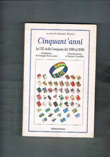 Cinquant'anni. La UIL della Campania dal 1950 al 2000. Testi …