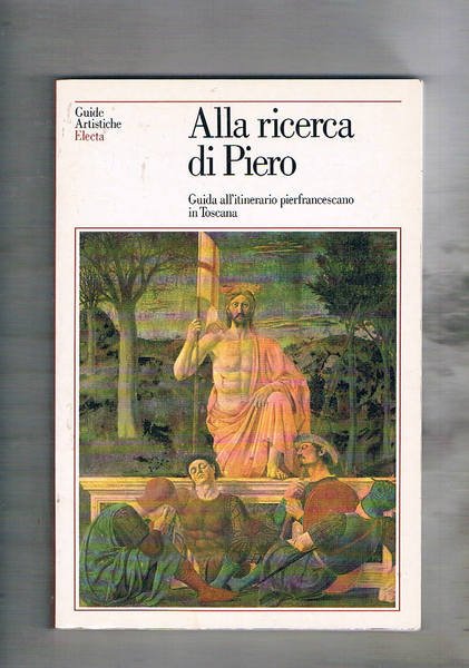 Alla ricerca di Piero. Guida itinerario Pierfrancescano in Toscana.