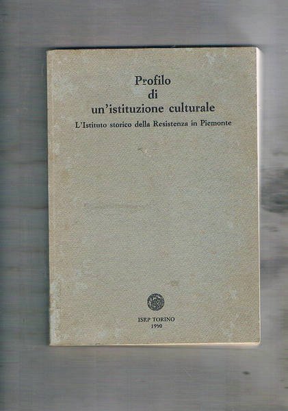 Profilo di un'istituzione culturale. L'istituto storico della Resistenza in Piemonte.