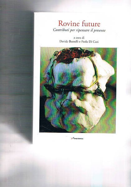 Rovine future. Contributi per ripensare il presente.