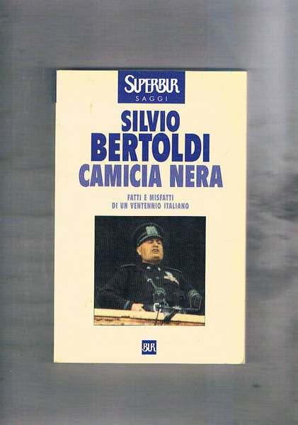 Camicia nera. Fatti e misfatti di un ventennio italiano.