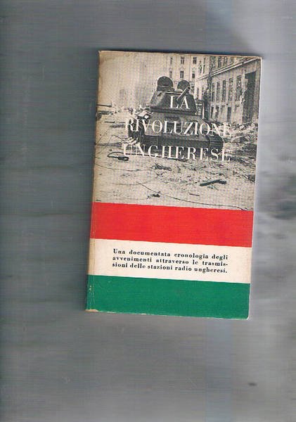 La rivoluzione ungherese. Una documentata cronologia degli avvenimenti attraverso le …