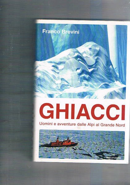 Ghiacci. Uomini e avventure dalle Alpi al Grande Nord.