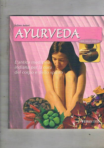 Ayurveda. L'antica medicina indiana per la cura del coprpo e …