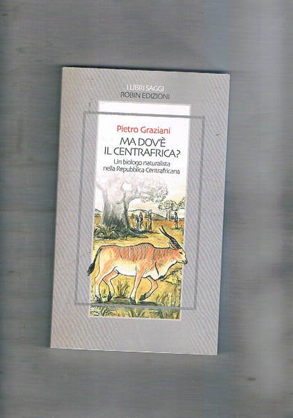 Ma dov'è in Centrafrica?. Un biologo naturalista nella Repubblica Centrafricana.
