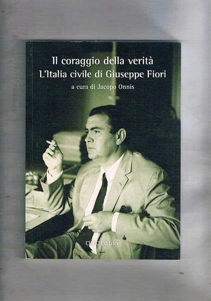 Il coraggio della verità. L'Italia civile di Giuseppe Fiori.
