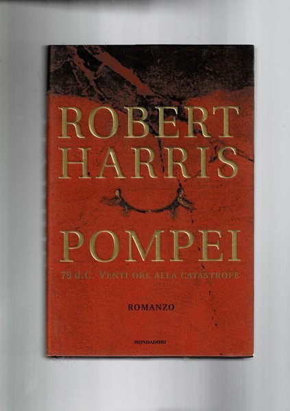 Pompei 79 d.c. Venti ore prina della catastrofe. Romanzo.