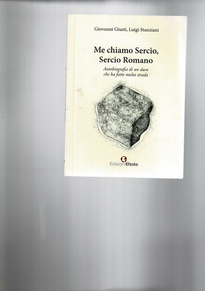 Me chiamo Sercio, Sercio Romano. Autobiografia di un duro che …