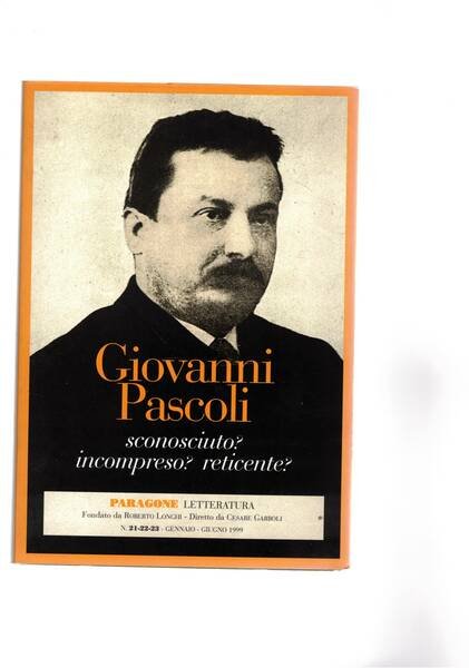Giovanni Pascoli sconosciuto? Incompreso? Reticente?. N° triplo 21-23 della rivista Paragone letteratura, feb-giu. 1999.