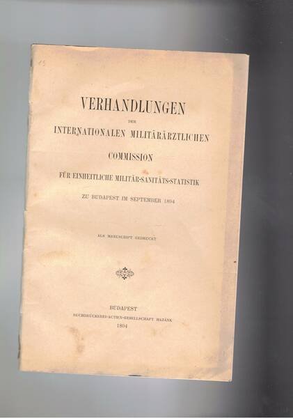 Verhandlungen der internationalen militararztlichen. Commission fer einentliche militar-sanitatis-statistick. Budapest sept. …