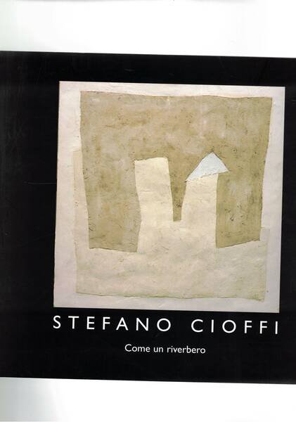 Stefano Cioffi. Come un riverbero. Catalogo.