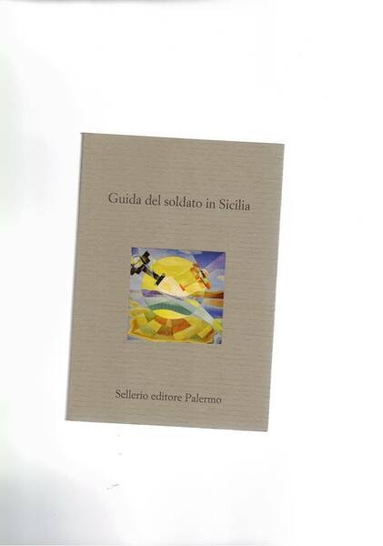 Guida del soldato in Sicilia. Con un testo di Andrea …